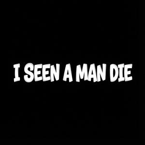 I Seen A Man Die