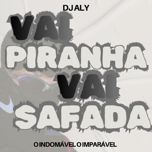 VAI PIRANHA VAI SAFADA