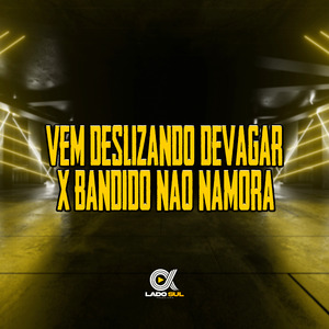 Vem Deslizando Devagar X Bandido Não Namora