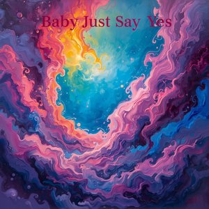 Baby Just Say Yes