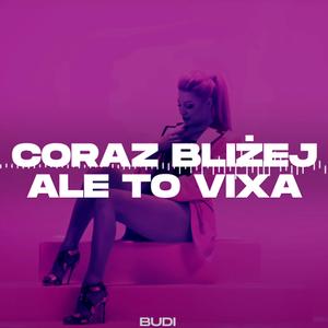 Coraz Bliżej ale to vixa