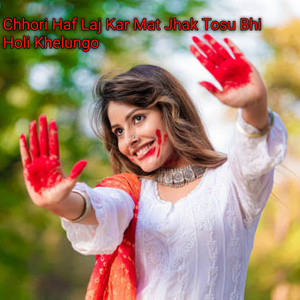 Chhori Haf Laj Kar Mat Jhak Tosu Bhi Holi Khelungo
