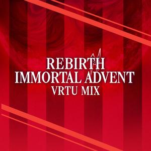 Rebirth, Immortal Advent (vrtu mix)