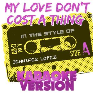 My Love Don't Cost a Thing (In the Style of Jennifer Lopez) [Karaoke Version]