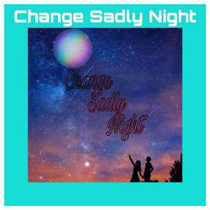 Change Sadly Night