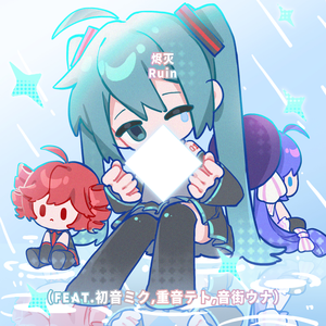 烬灭Ruin（Feat.初音ミク,重音テト,音街ウナ）
