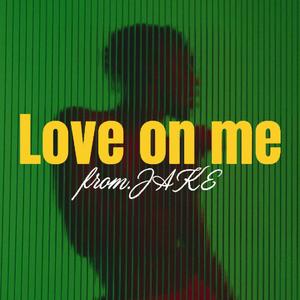 Love on me