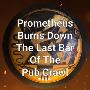Prometheus Burns Down The Last Bar Of The Pub Crawl