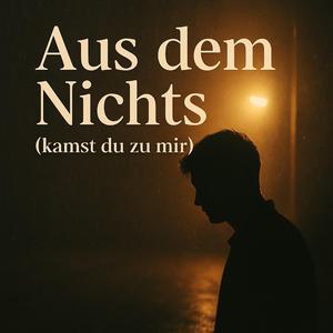 Aus dem Nichts (kamst du zu mir)