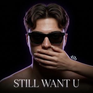 Still Want U