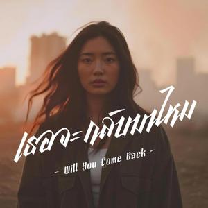 เธอจะกลับมาไหม Will You Come Back