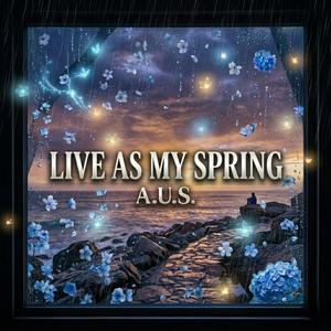 LIVE AS MY SPRING