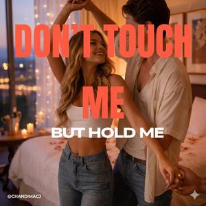 Don’t Touch Me, But Hold Me