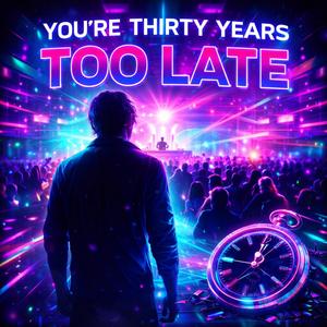 You’re thirty years too late