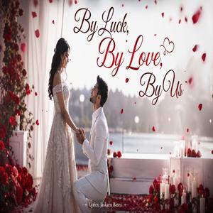 By Luck, By Love, By Us