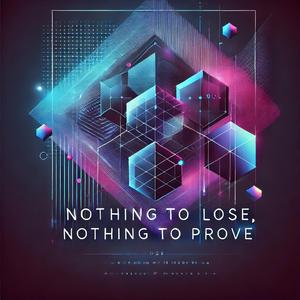 Nothing To Lose, Nothing To Prove