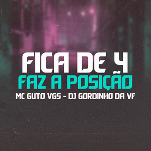 Fica de 4 Faz a Posição (feat. DJ GORDINHO DA VF)