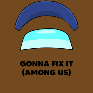 Gonna Fix It (Among Us)