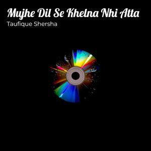 Mujhe Dil Se Khelna Nhi Atta