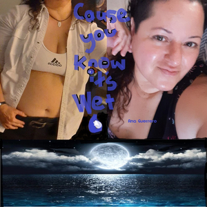 Cause You Know It's Wet