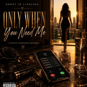 Only When You Need Me