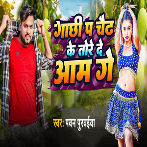 Gachhi Pa Chaidh Ke Tore De Aam Ge