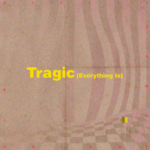 Tragic (Everything Is)