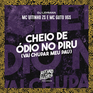 Cheio de Ódio no Piru (Vai Chupar Meu Pau)