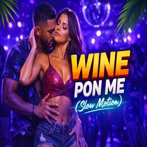 WINE PON ME (SLOW MOTION)