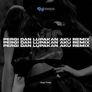 PERGI DAN LUPAKAN AKU (Remix)