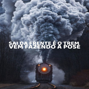 SAI DA FRENTE É O TREM - VEM FAZENDO A POSE