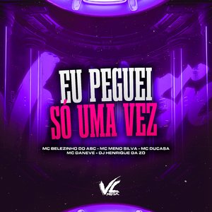Eu Peguei Só uma Vez (feat. MC DUCASA & Mc Daneve)