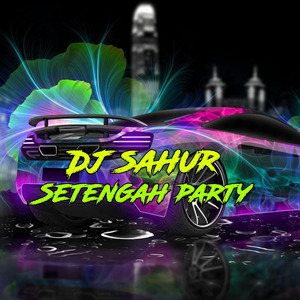 Dj Sahur Setengah Party