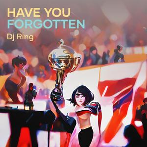 Have You Forgotten