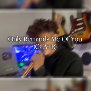 Only reminds me of you