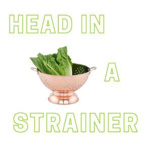 Head In A Strainer