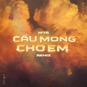 Cầu Mong Cho Em (Hiya x Huy Hoàng Remix)
