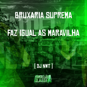 Bruxaria Suprema - Faz Igual as Maravilha