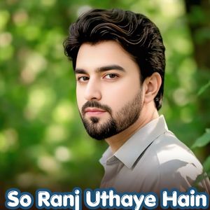 So Ranj Uthaye Hain