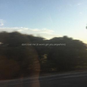 Don’t Love Me (It Wont Get You Anywhere)