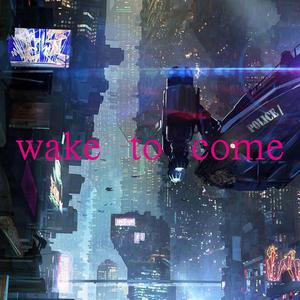 wake to come