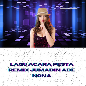 LAGU ACARA PESTA REMIX JUMADIN ADE NONA