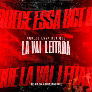 Aquece Essa Bct Que La Vai Leitada