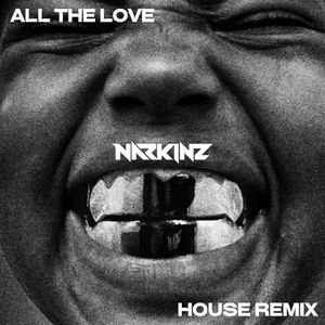 ALL THE LOVE (NarkinZ House Remix)