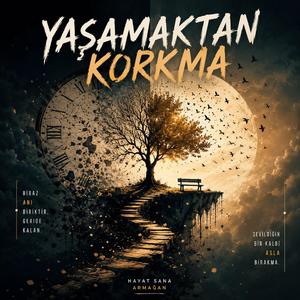 YAŞAMAKTAN KORKMA
