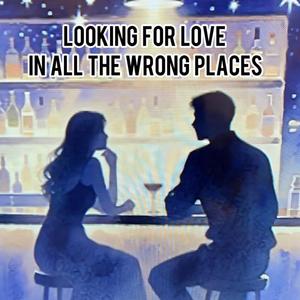 Looking For Love In All The Wrong Places