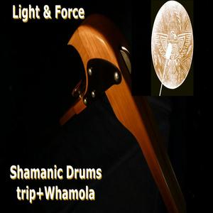 LIGHT & FORCE (Shamanic Drum trip+Whamola)