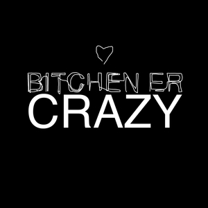 Bitchen er crazy
