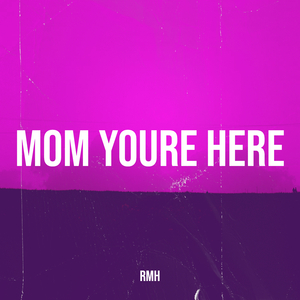 Mom Youre Here