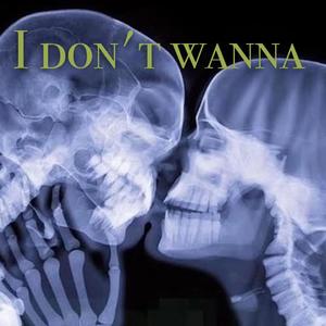 I DONT WANNA
